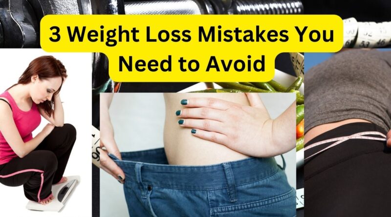 3 Weight Loss Mistakes You Need to Avoid